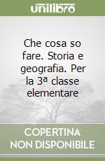 Che cosa so fare. Storia e geografia. Per la 3ª classe elementare libro