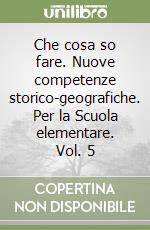 Che cosa so fare. Nuove competenze storico-geografiche. Per la Scuola elementare. Vol. 5 libro