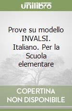 Prove su modello INVALSI. Italiano. Per la Scuola elementare libro