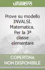 Prove su modello INVALSI. Matematica. Per la 3ª classe elementare libro