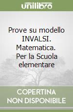 Prove su modello INVALSI. Matematica. Per la Scuola elementare libro