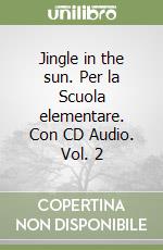 Jingle in the sun. Per la Scuola elementare. Con CD Audio. Vol. 2 libro