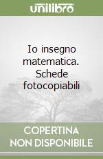 Io insegno matematica. Schede fotocopiabili libro
