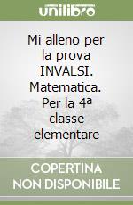 Mi alleno per la prova INVALSI. Matematica. Per la 4ª classe elementare libro
