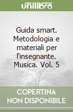 Guida smart. Metodologia e materiali per l'insegnante. Musica. Vol. 5 libro