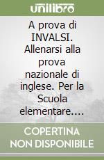 A prova di INVALSI. Allenarsi alla prova nazionale di inglese. Per la Scuola elementare. Vol. 5