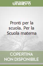 Pronti per la scuola. Per la Scuola materna libro