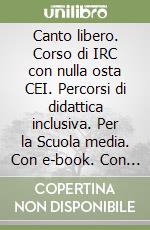 Canto libero. Corso di IRC con nulla osta CEI. Percorsi di didattica inclusiva. Per la Scuola media. Con e-book. Con espansione online (Un) libro