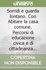 Sorridi e guarda lontano. Con Abitare la casa comune. Percorsi di educazione civica e di cittadinanza attiva. Con nulla osta CEI. Per le Scuole superiori. Con e-book. Con espansione online libro