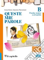 Queste mie parole. Per le Scuole superiori. Con e-book. Con espansione online. Vol. B: Poesia, teatro e attualità libro