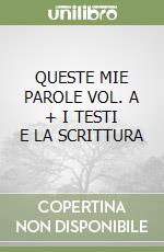 QUESTE MIE PAROLE VOL. A + I TESTI E LA SCRITTURA libro