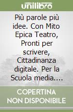 Più parole più idee. Con Mito Epica Teatro, Pronti per scrivere, Cittadinanza digitale. Per la Scuola media. Con e-book. Con espansione online. Vol. 1 libro