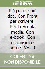 Più parole più idee. Con Pronti per scrivere. Per la Scuola media. Con e-book. Con espansione online. Vol. 1 libro