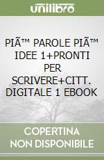 PIÃ™ PAROLE PIÃ™ IDEE 1+PRONTI PER SCRIVERE+CITT. DIGITALE 1 EBOOK libro
