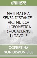 MATEMATICA SENZA DISTANZE - ARITMETICA 1+GEOMETRIA 1+QUADERNO 1+TAVOLE libro