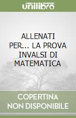 ALLENATI PER... LA PROVA INVALSI DI MATEMATICA libro