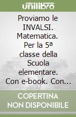 Proviamo le INVALSI. Matematica. Per la 5ª classe della Scuola elementare. Con e-book. Con espansione online libro