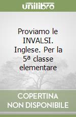 Proviamo le INVALSI. Inglese. Per la 5ª classe elementare