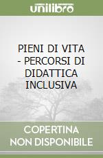 PIENI DI VITA - PERCORSI DI DIDATTICA INCLUSIVA libro