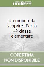 Un mondo da scoprire. Per la 4ª classe elementare libro