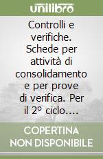 Controlli e verifiche. Schede per attività di consolidamento e per prove di verifica. Per il 2° ciclo. Vol. 3 libro