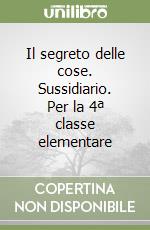 Il segreto delle cose. Sussidiario. Per la 4ª classe elementare libro