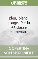 Bleu, blanc, rouge. Per la 4ª classe elementare libro