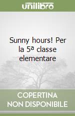 Sunny hours! Per la 5ª classe elementare libro