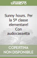 Sunny hours. Per la 5ª classe elementare! Con audiocassetta libro