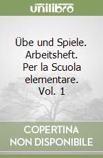 Übe und Spiele. Arbeitsheft. Per la Scuola elementare. Vol. 1 libro