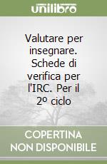 Valutare per insegnare. Schede di verifica per l'IRC. Per il 2º ciclo libro