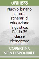 Nuovo binario lettura. Itinerari di educazione linguistica. Per la 3ª classe elementare libro