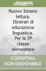 Nuovo binario lettura. Itinerari di educazione linguistica. Per la 5ª classe elementare libro