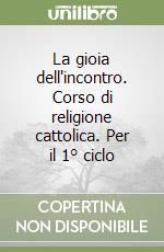 La gioia dell'incontro. Corso di religione cattolica. Per il 1° ciclo libro