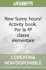 New Sunny hours! Activity book. Per la 4ª classe elementare libro