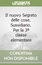 Il nuovo Segreto delle cose. Sussidiario. Per la 3ª classe elementare libro