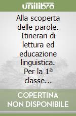 Alla scoperta delle parole. Itinerari di lettura ed educazione linguistica. Per la 1ª classe elementare libro