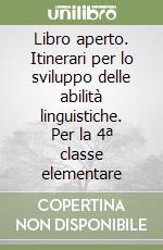 Libro aperto. Itinerari per lo sviluppo delle abilità linguistiche. Per la 4ª classe elementare libro