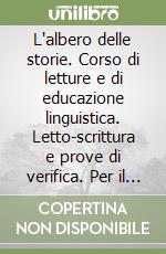 L'albero delle storie. Corso di letture e di educazione linguistica. Letto-scrittura e prove di verifica. Per il 1º ciclo libro