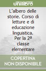 L'albero delle storie. Corso di letture e di educazione linguistica. Per la 2ª classe elementare libro