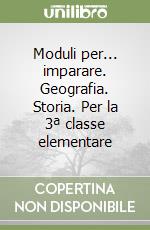 Moduli per... imparare. Geografia. Storia. Per la 3ª classe elementare libro
