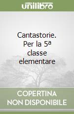 Cantastorie. Per la 5ª classe elementare libro