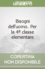Bisogni dell'uomo. Per la 4ª classe elementare libro