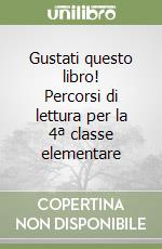 Gustati questo libro! Percorsi di lettura per la 4ª classe elementare libro