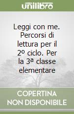 Leggi con me. Percorsi di lettura per il 2º ciclo. Per la 3ª classe elementare libro