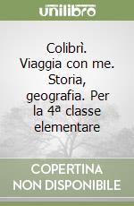 Colibrì. Viaggia con me. Storia, geografia. Per la 4ª classe elementare libro