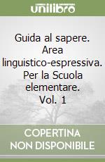 Guida al sapere. Area linguistico-espressiva. Per la Scuola elementare. Vol. 1 libro