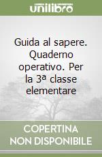 Guida al sapere. Quaderno operativo. Per la 3ª classe elementare libro