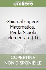 Guida al sapere. Matematica. Per la Scuola elementare (4) libro