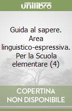 Guida al sapere. Area linguistico-espressiva. Per la Scuola elementare (4) libro